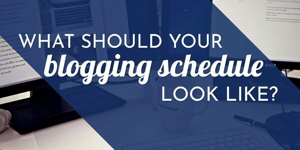 What Should Your Blogging Schedule Look Like